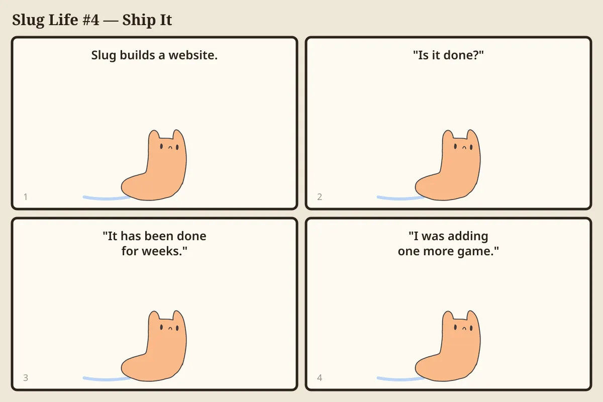Four-panel comic. Panel 1: The slug builds a website. Panel 2: Someone asks "Is it done?" Panel 3: The slug admits "It has been done for weeks." Panel 4: The slug explains "I was adding one more game."